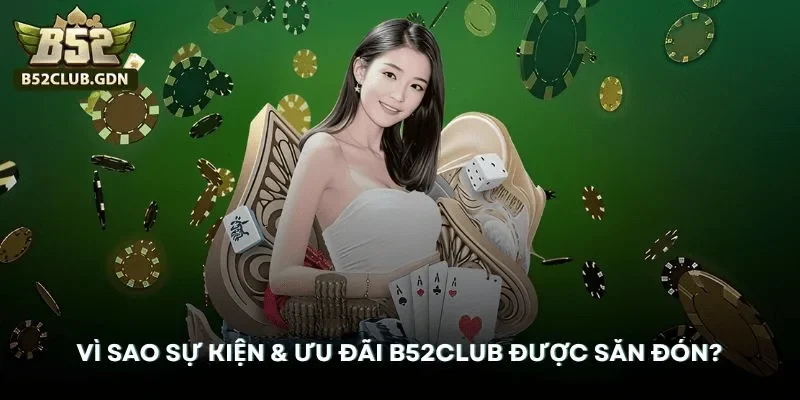 Vì sao sự kiện và ưu đãi B52Club luôn được săn đón? Vì sao sự kiện và ưu đãi B52Club luôn được săn đón?